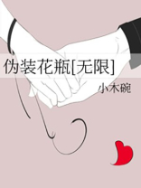 伪装花瓶[无限]免费阅读小木