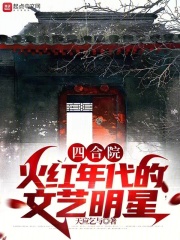 四合院:火红年代的文艺明星免费