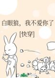 白眼狼,我不爱你了(快穿)328