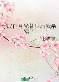 穿成白月光替身后我暴富了txt