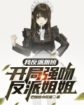 我反派跟班,开局强吻反派姐姐txt