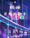 从极挑开始的歌手笔趣阁