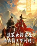 腹黑女将重生,与痴情王爷闪婚了免费阅读
