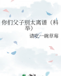 你们父子别太离谱科举笔趣阁