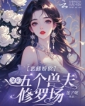 恶雌娇软:深陷五个兽夫修罗场免费阅读笔趣阁