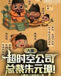 大明超时空公司,总裁朱元璋免费